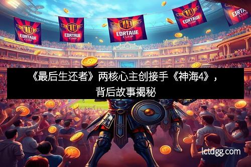《最后生还者》两核心主创接手《神海4》，背后故事揭秘